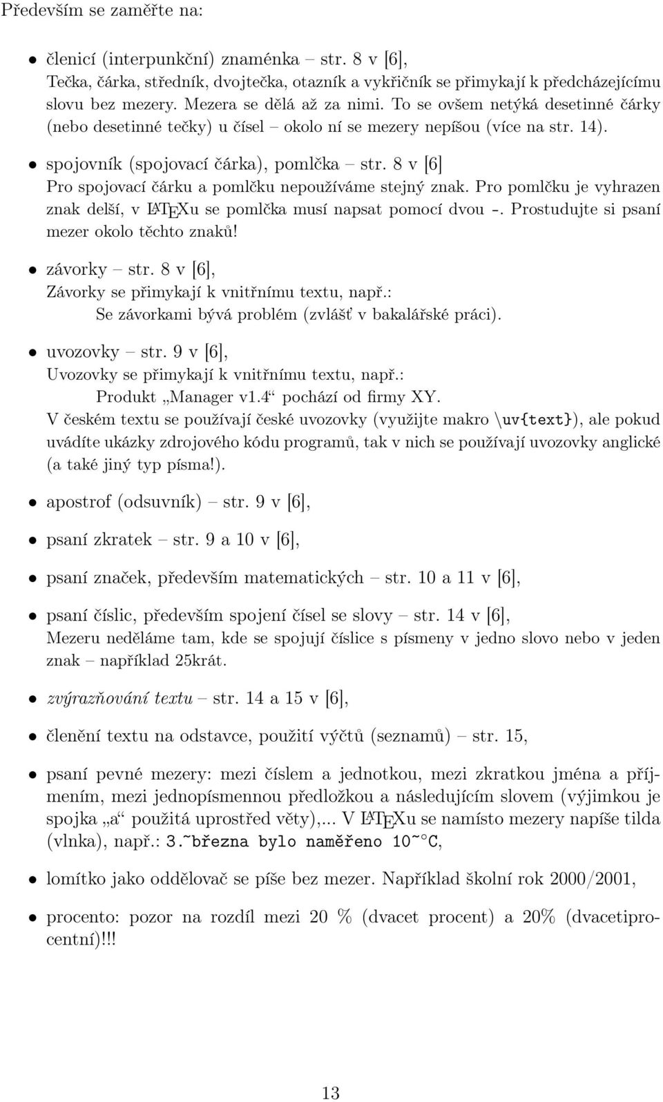 8 v [6] Pro spojovací čárku a pomlčku nepoužíváme stejný znak. Pro pomlčku je vyhrazen znak delší, v L A TEXu se pomlčka musí napsat pomocí dvou -. Prostudujte si psaní mezer okolo těchto znaků!