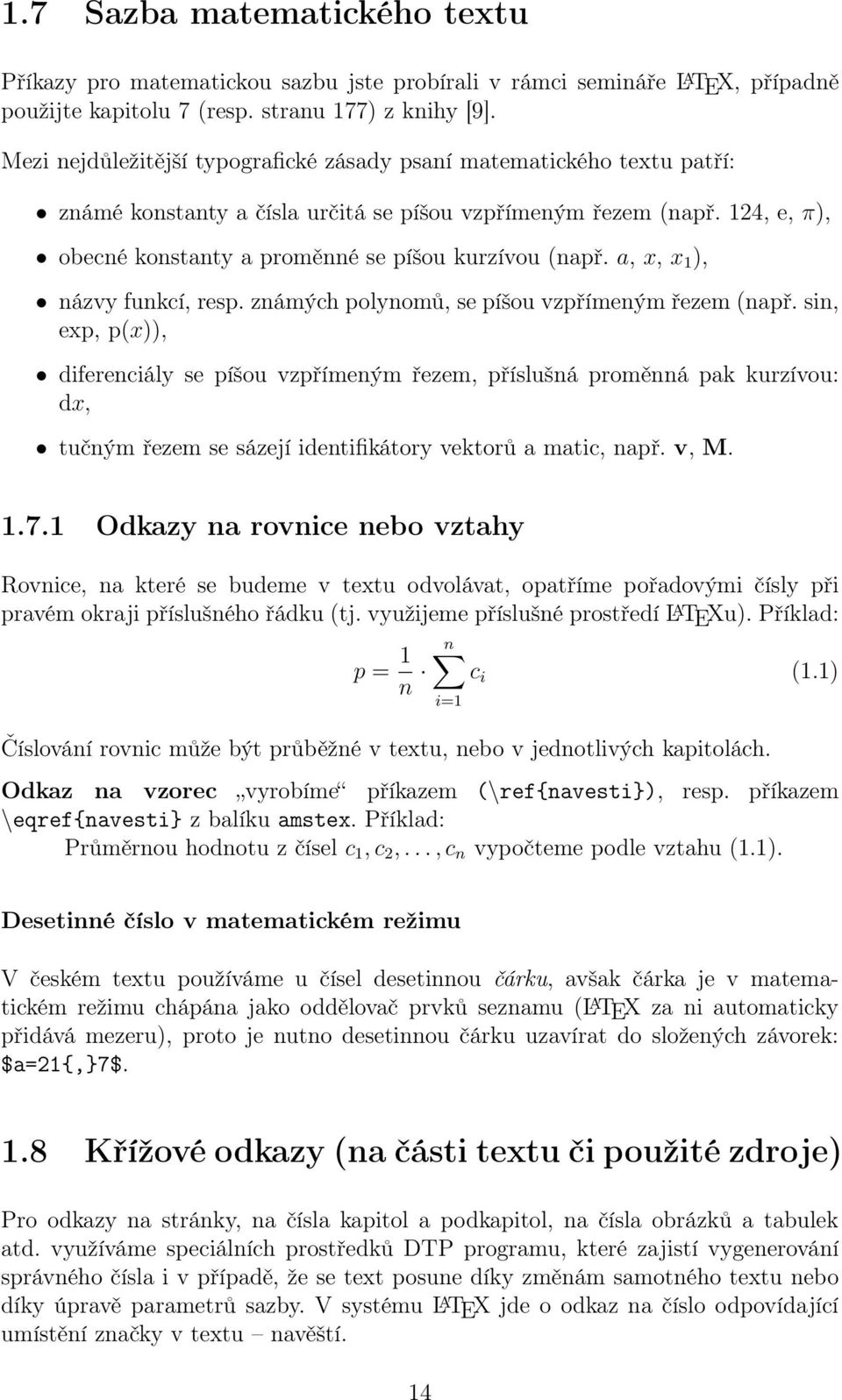 124, e, π), obecné konstanty a proměnné se píšou kurzívou (např. a, x, x 1 ), názvy funkcí, resp. známých polynomů, se píšou vzpřímeným řezem (např.