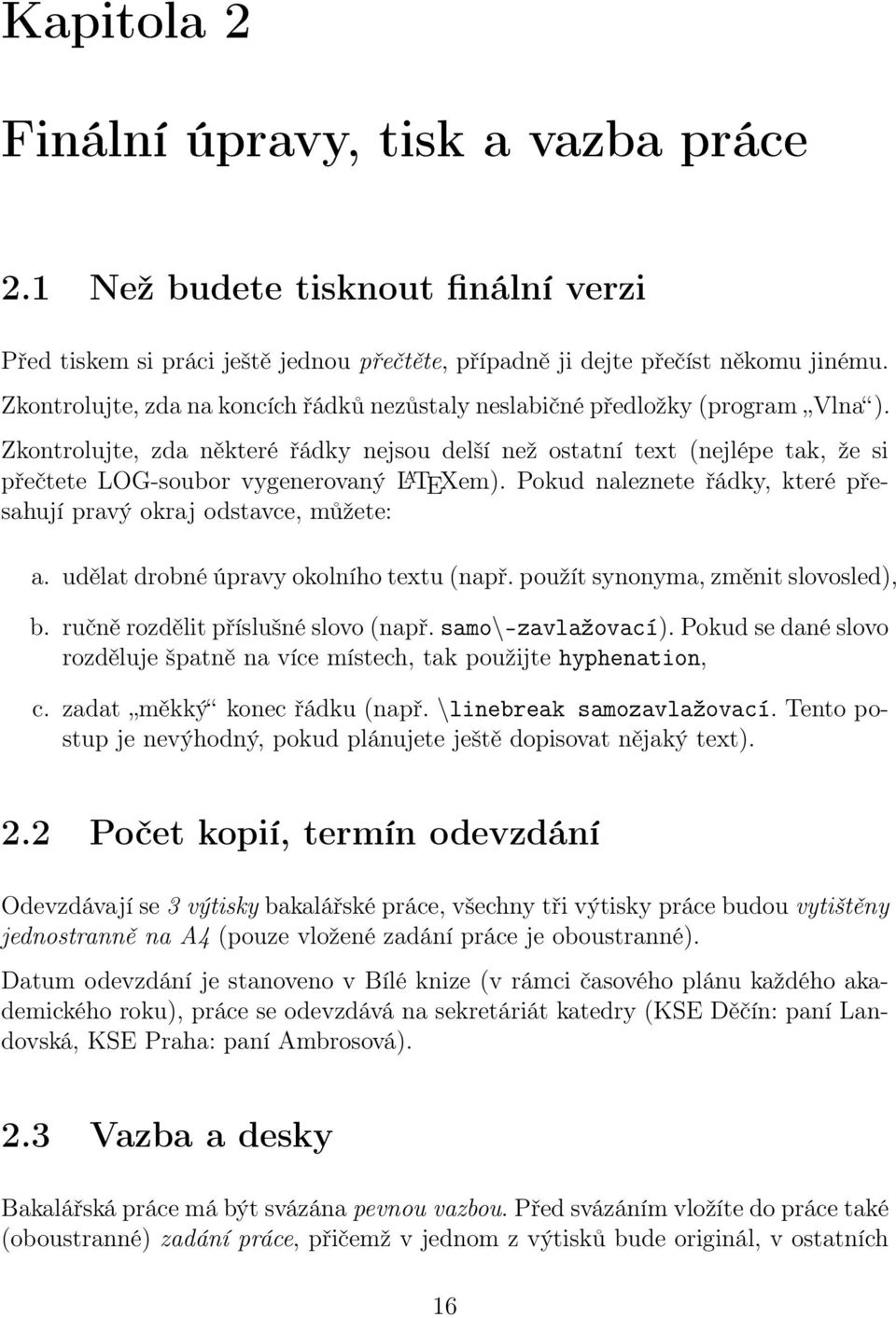Zkontrolujte, zda některé řádky nejsou delší než ostatní text (nejlépe tak, že si přečtete LOG-soubor vygenerovaný L A TEXem). Pokud naleznete řádky, které přesahují pravý okraj odstavce, můžete: a.