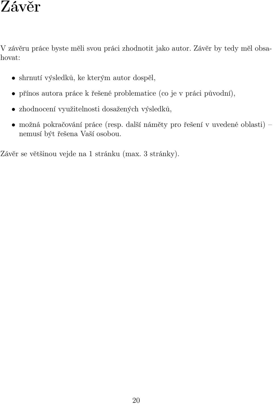 problematice (co je v práci původní), zhodnocení využitelnosti dosažených výsledků, možná pokračování