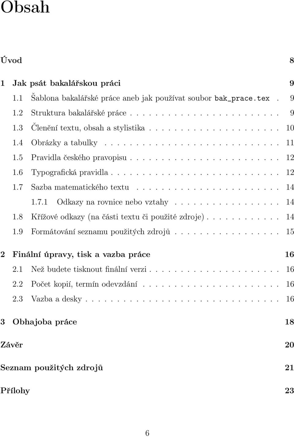 ...................... 14 1.7.1 Odkazy na rovnice nebo vztahy................. 14 1.8 Křížové odkazy (na části textu či použité zdroje)............ 14 1.9 Formátování seznamu použitých zdrojů.