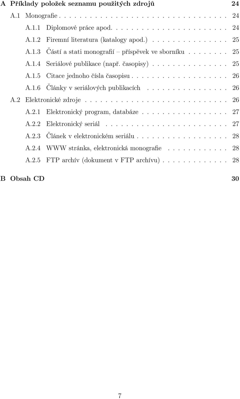 ............... 26 A.2 Elektronické zdroje............................ 26 A.2.1 Elektronický program, databáze................. 27 A.2.2 Elektronický seriál........................ 27 A.2.3 Článek v elektronickém seriálu.