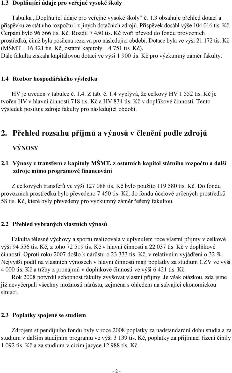 Dotace byla ve výši 21 172 tis. Kč (MŠMT 16 421 tis. Kč, ostatní kapitoly 4 751 tis. Kč). Dále fakulta získala kapitálovou dotaci ve výši 1 900 tis. Kč pro výzkumný záměr fakulty. 1.4 Rozbor hospodářského výsledku HV je uveden v tabulce č.