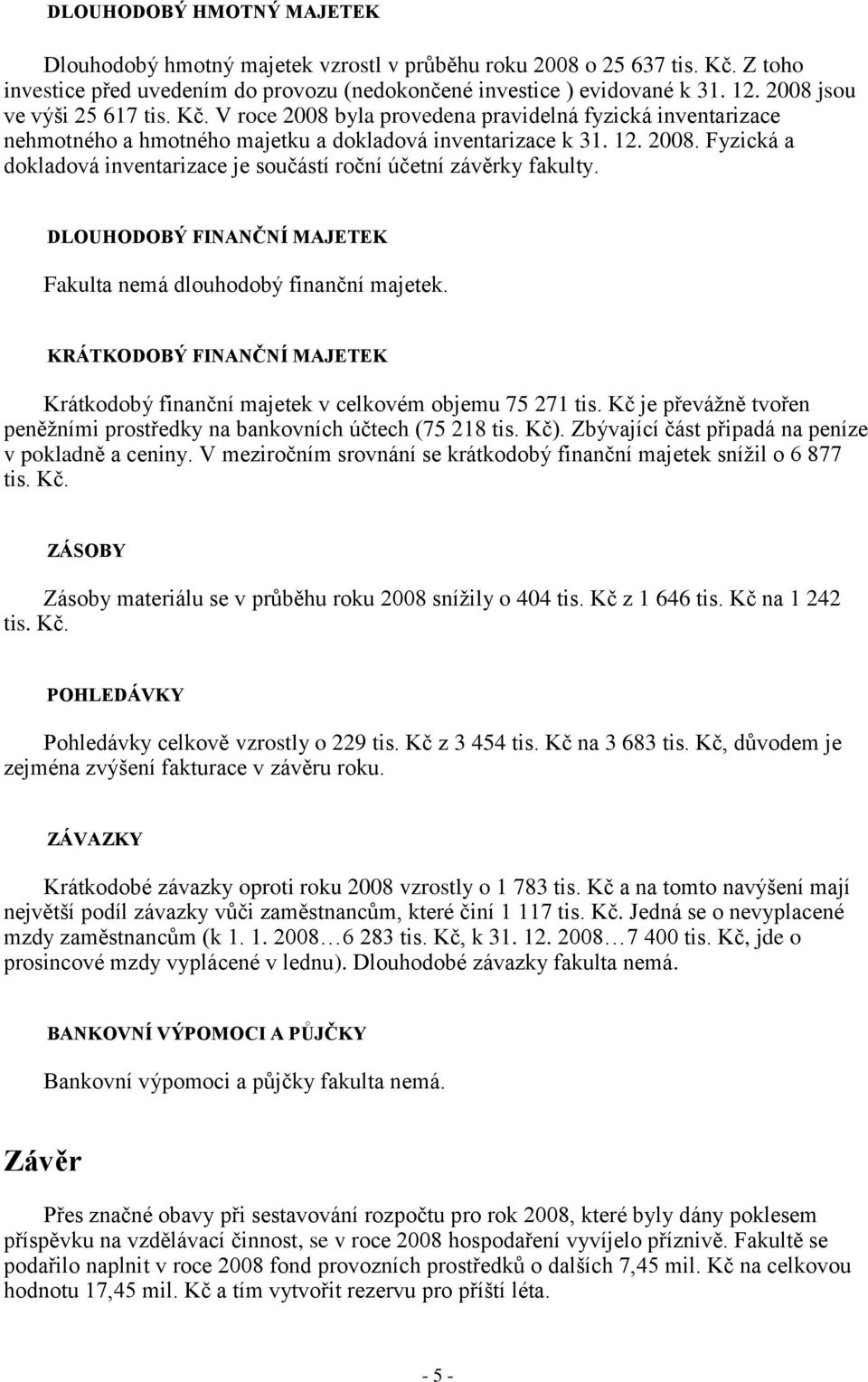 DLOUHODOBÝ FINANČNÍ MAJETEK Fakulta nemá dlouhodobý finanční majetek. KRÁTKODOBÝ FINANČNÍ MAJETEK Krátkodobý finanční majetek v celkovém objemu 75 271 tis.