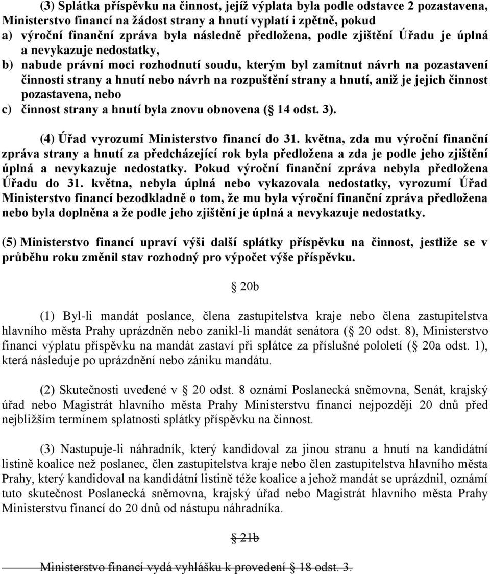 strany a hnutí, aniž je jejich činnost pozastavena, nebo c) činnost strany a hnutí byla znovu obnovena ( 14 odst. 3). (4) Úřad vyrozumí Ministerstvo financí do 31.