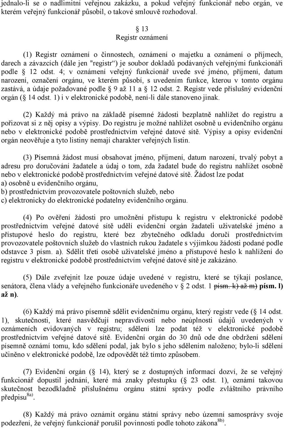 odst. 4; v oznámení veřejný funkcionář uvede své jméno, příjmení, datum narození, označení orgánu, ve kterém působí, s uvedením funkce, kterou v tomto orgánu zastává, a údaje požadované podle 9 až 11