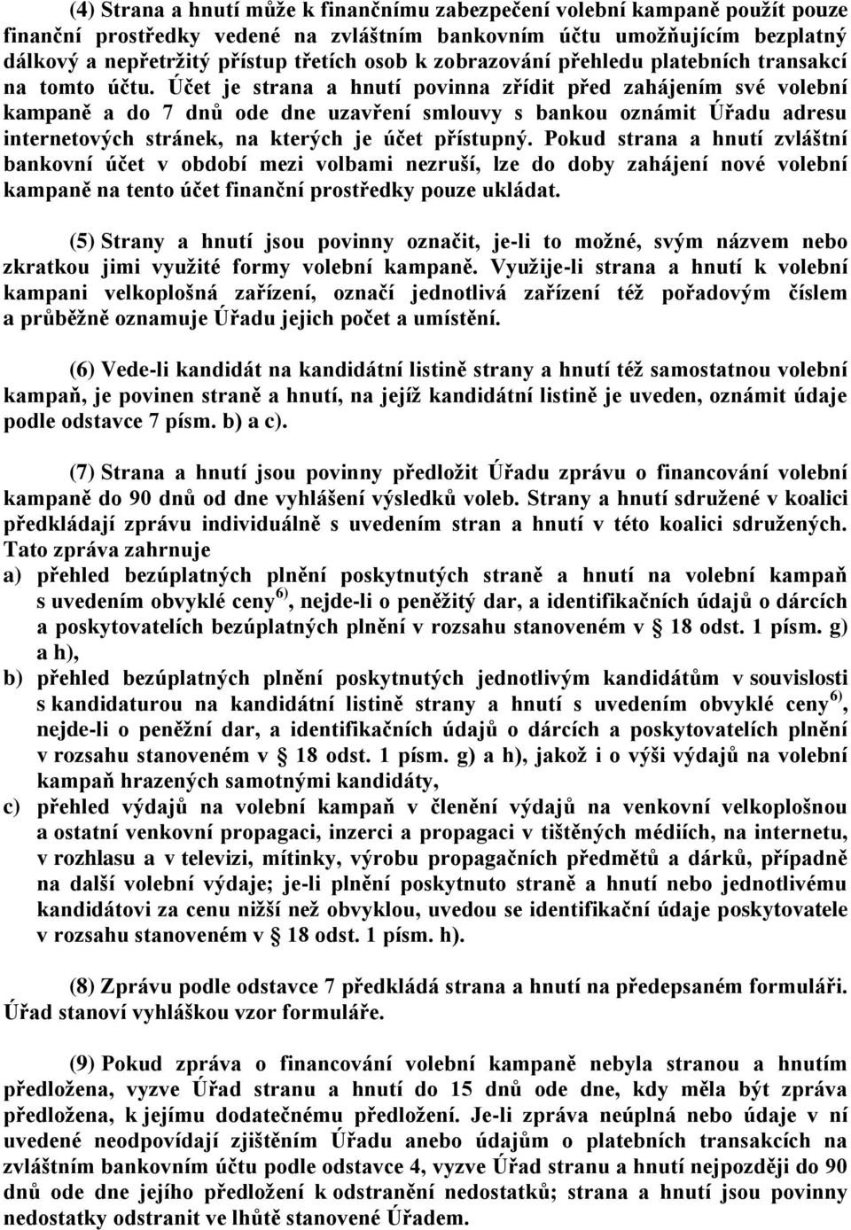 Účet je strana a hnutí povinna zřídit před zahájením své volební kampaně a do 7 dnů ode dne uzavření smlouvy s bankou oznámit Úřadu adresu internetových stránek, na kterých je účet přístupný.