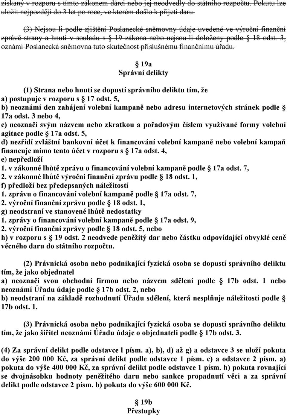 3, oznámí Poslanecká sněmovna tuto skutečnost příslušnému finančnímu úřadu. 19a Správní delikty (1) Strana nebo hnutí se dopustí správního deliktu tím, že a) postupuje v rozporu s 17 odst.