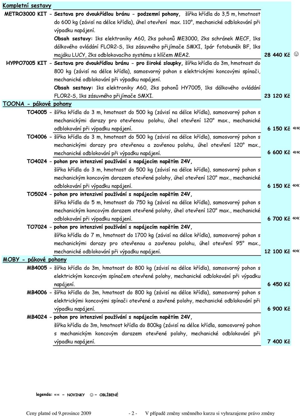 Obsah sestavy: 1ks elektroniky A60, 2ks pohonů ME3000, 2ks schránek MECF, 1ks dálkového ovládání FLOR2-S, 1ks zásuvného přijímače SMXI, 1pár fotobuněk BF, 1ks majáku LUCY, 2ks odblokovacího systému s