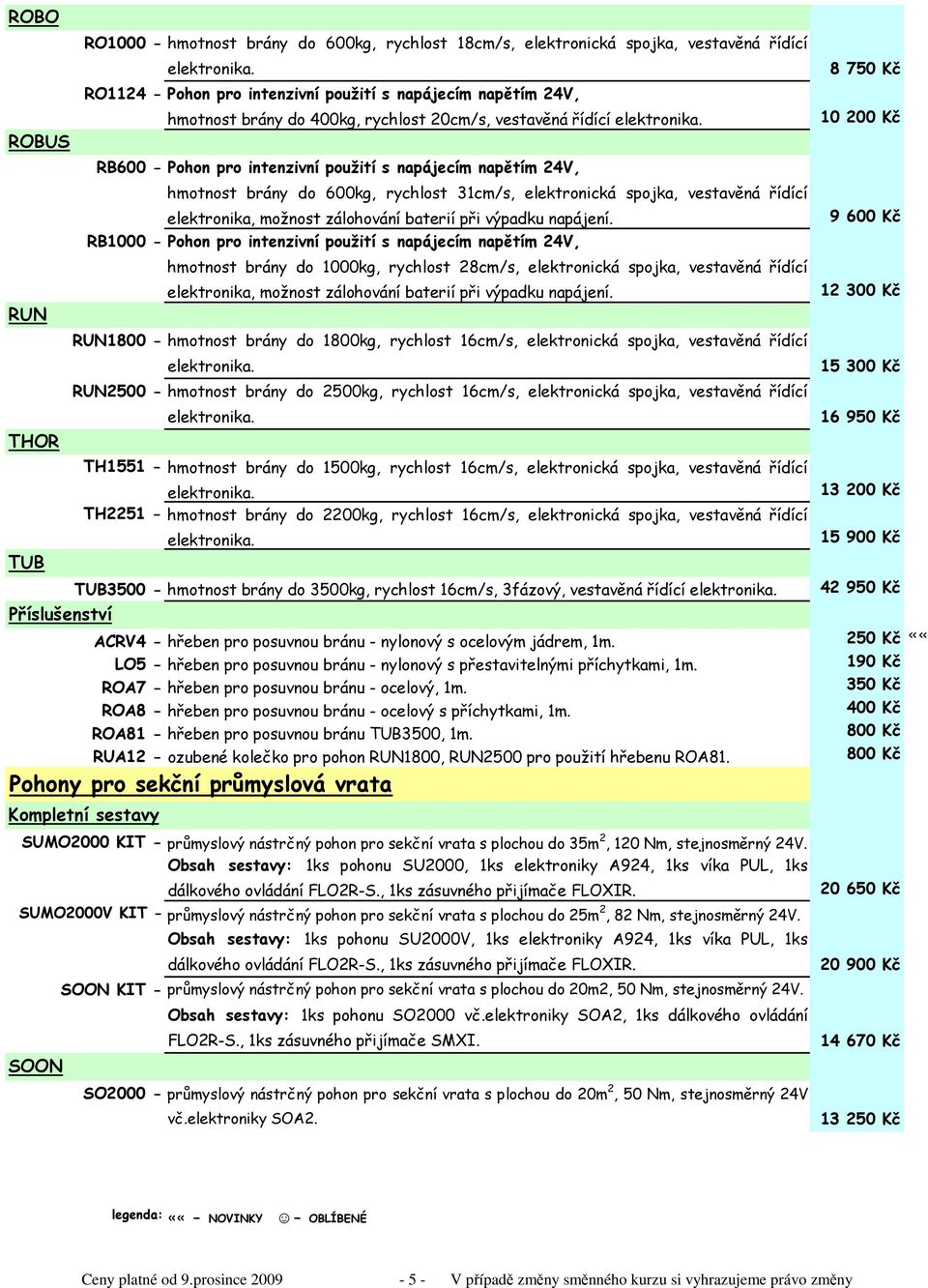 10 200 Kč ROBUS RB600 - Pohon pro intenzivní použití s napájecím napětím 24V, hmotnost brány do 600kg, rychlost 31cm/s, elektronická spojka, vestavěná řídící elektronika, možnost zálohování baterií