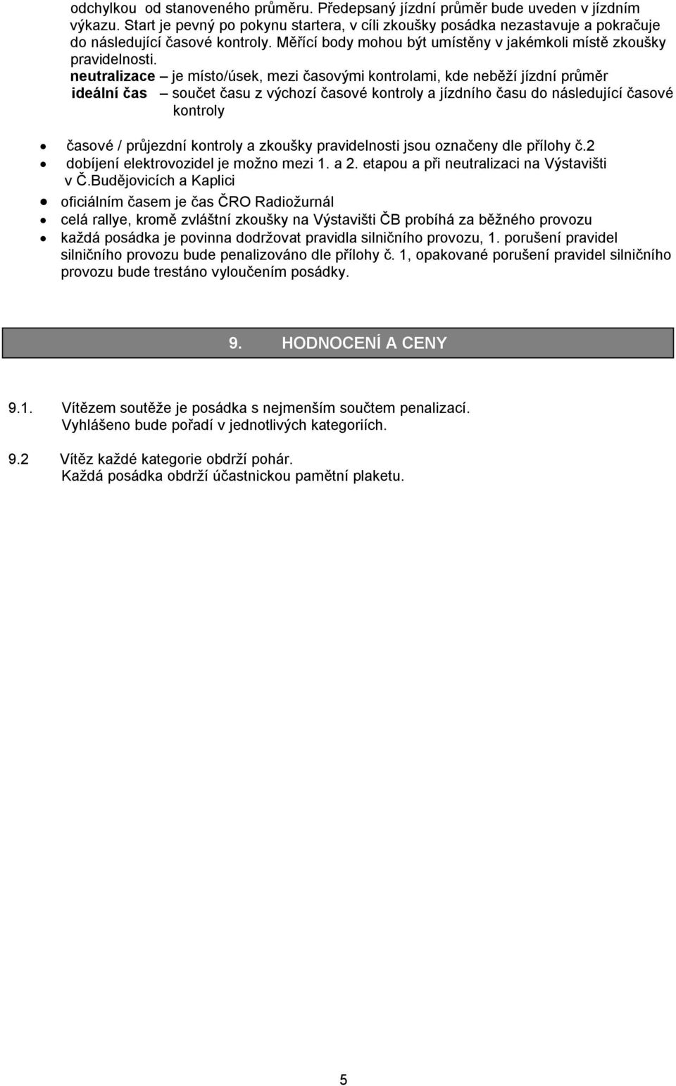 neutralizace je místo/úsek, mezi časovými kontrolami, kde neběží jízdní průměr ideální čas součet času z výchozí časové kontroly a jízdního času do následující časové kontroly časové / průjezdní