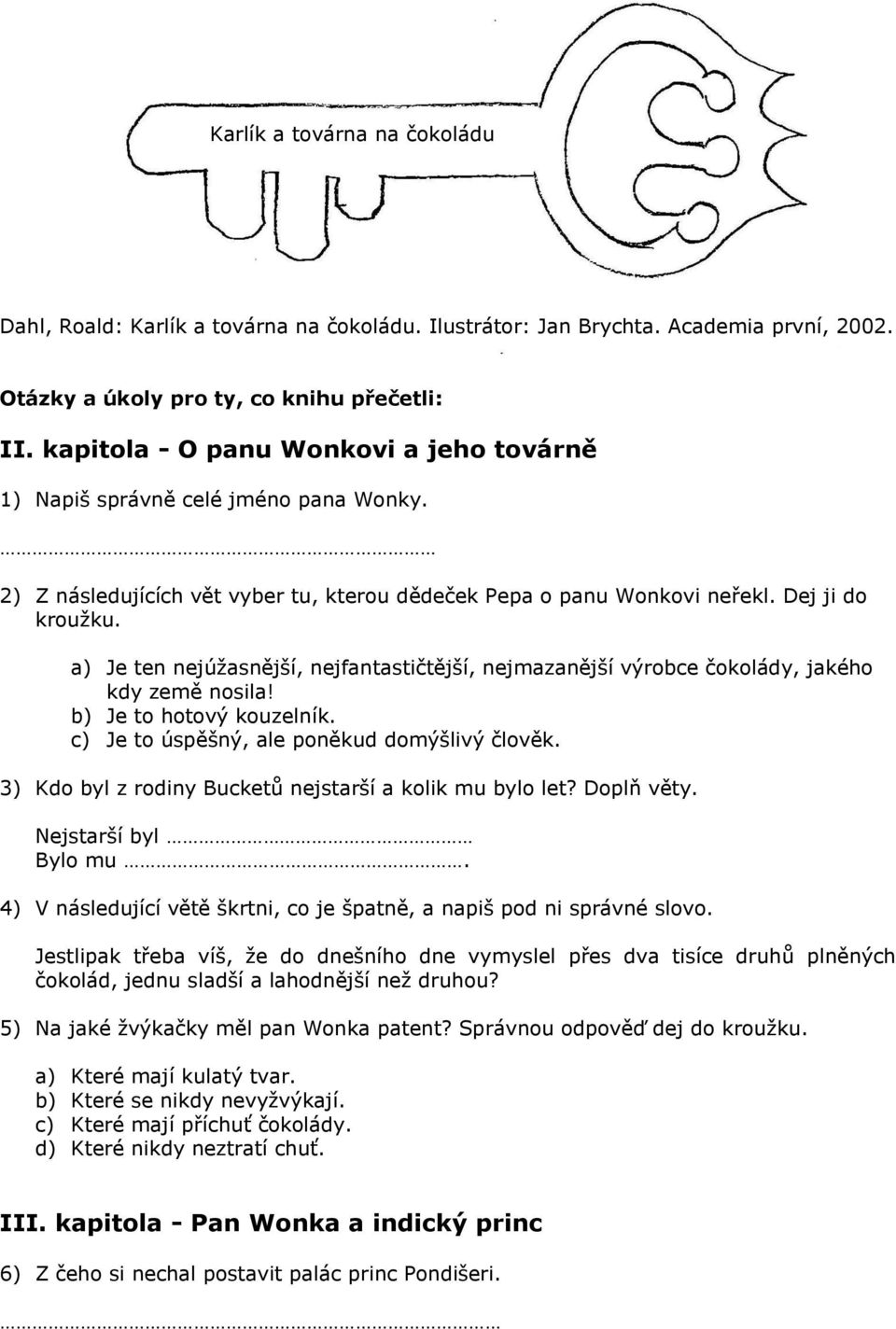 a) Je ten nejúţasnější, nejfantastičtější, nejmazanější výrobce čokolády, jakého kdy země nosila! b) Je to hotový kouzelník. c) Je to úspěšný, ale poněkud domýšlivý člověk.