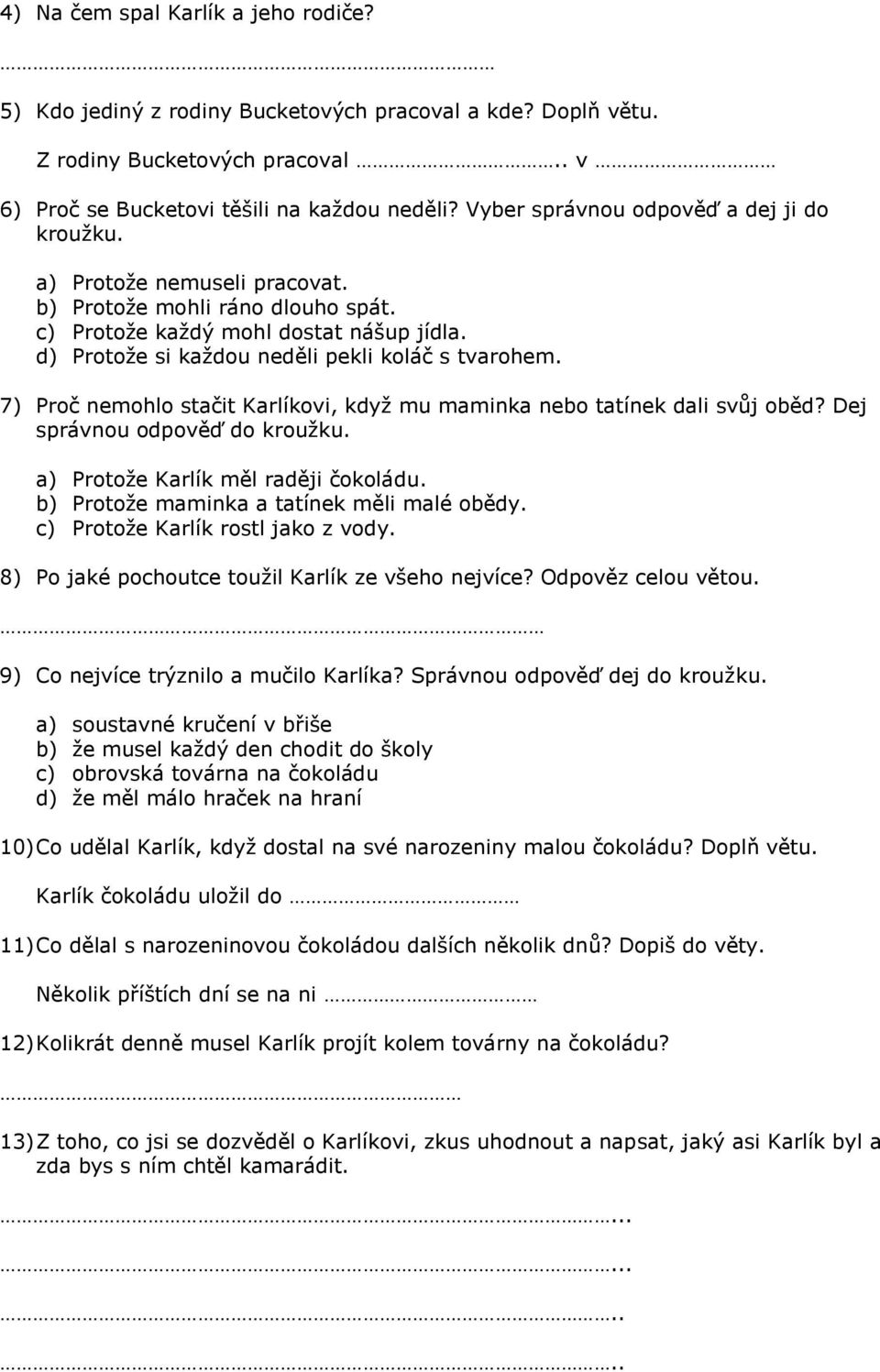 d) Protoţe si kaţdou neděli pekli koláč s tvarohem. 7) Proč nemohlo stačit Karlíkovi, kdyţ mu maminka nebo tatínek dali svůj oběd? Dej správnou odpověď do krouţku.