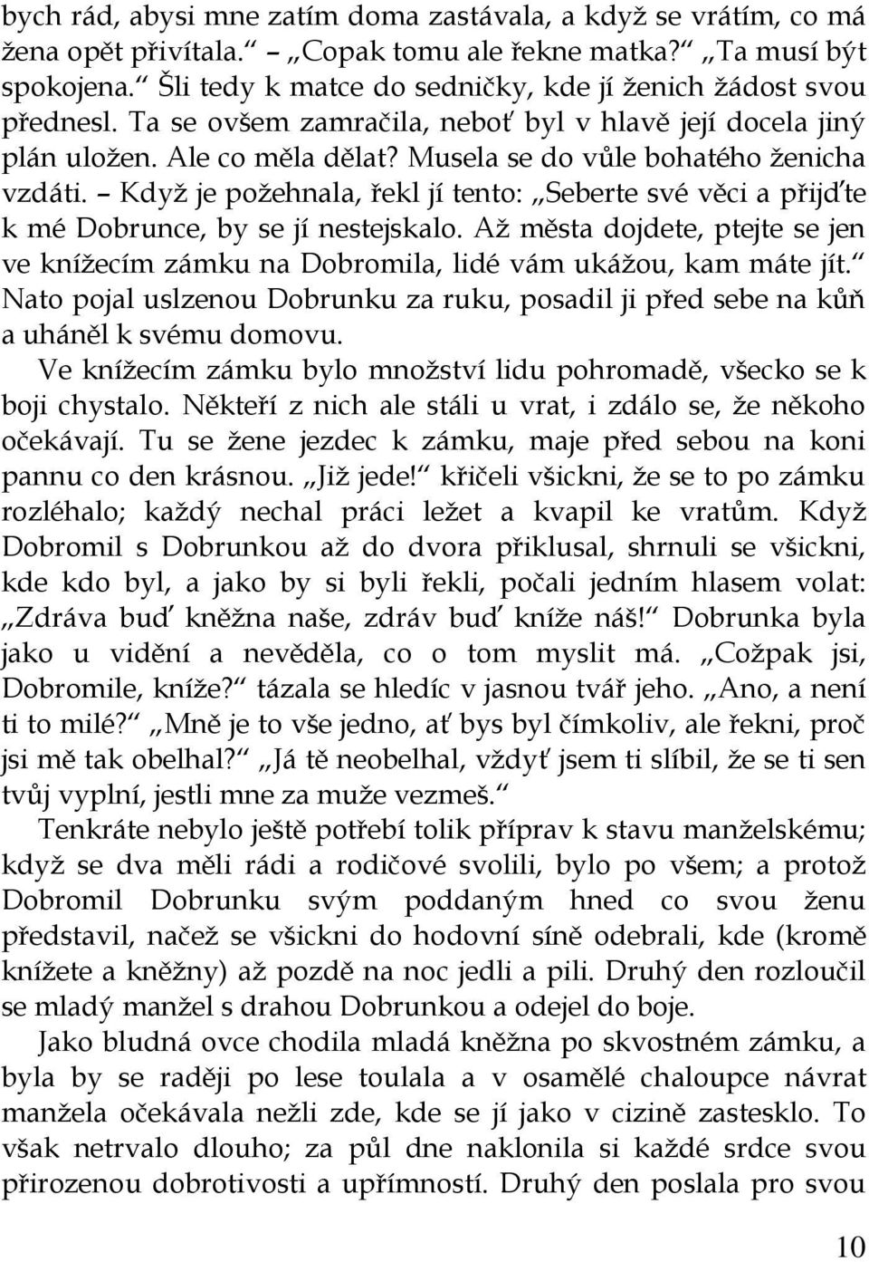 Když je požehnala, řekl jí tento: Seberte své věci a přijďte k mé Dobrunce, by se jí nestejskalo. Až města dojdete, ptejte se jen ve knížecím zámku na Dobromila, lidé vám ukážou, kam máte jít.