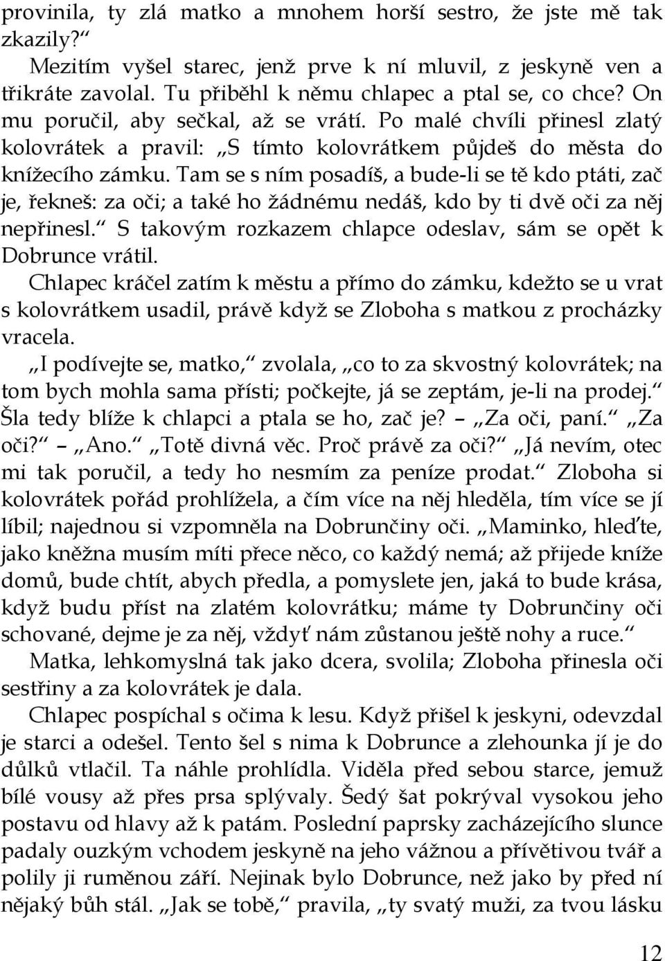 Tam se s ním posadíš, a bude-li se tě kdo ptáti, zač je, řekneš: za oči; a také ho žádnému nedáš, kdo by ti dvě oči za něj nepřinesl. S takovým rozkazem chlapce odeslav, sám se opět k Dobrunce vrátil.
