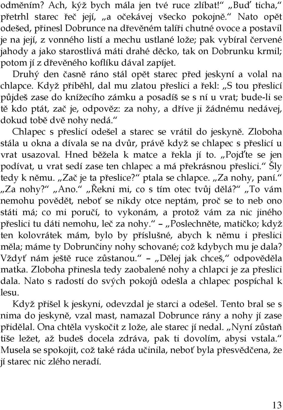 Dobrunku krmil; potom jí z dřevěného koflíku dával zapíjet. Druhý den časně ráno stál opět starec před jeskyní a volal na chlapce.
