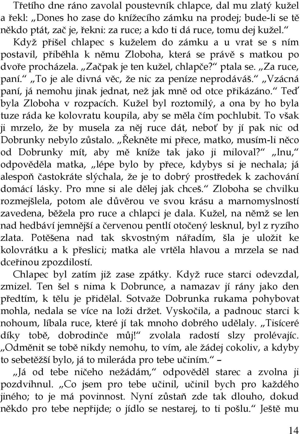 To je ale divná věc, že nic za peníze neprodáváš. Vzácná paní, já nemohu jinak jednat, než jak mně od otce přikázáno. Teď byla Zloboha v rozpacích.