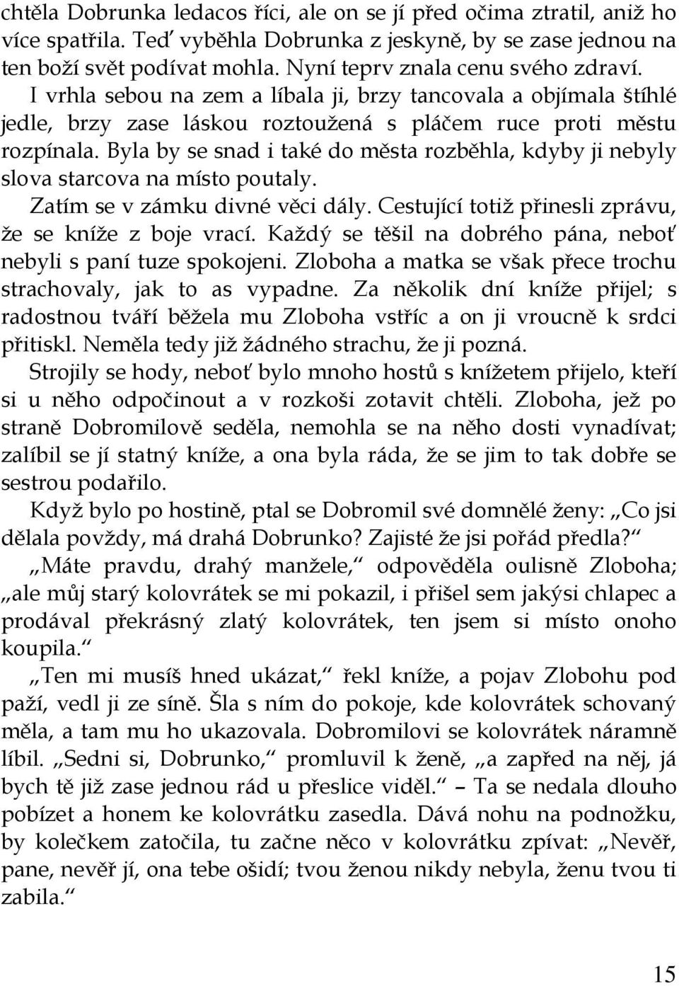 Byla by se snad i také do města rozběhla, kdyby ji nebyly slova starcova na místo poutaly. Zatím se v zámku divné věci dály. Cestující totiž přinesli zprávu, že se kníže z boje vrací.