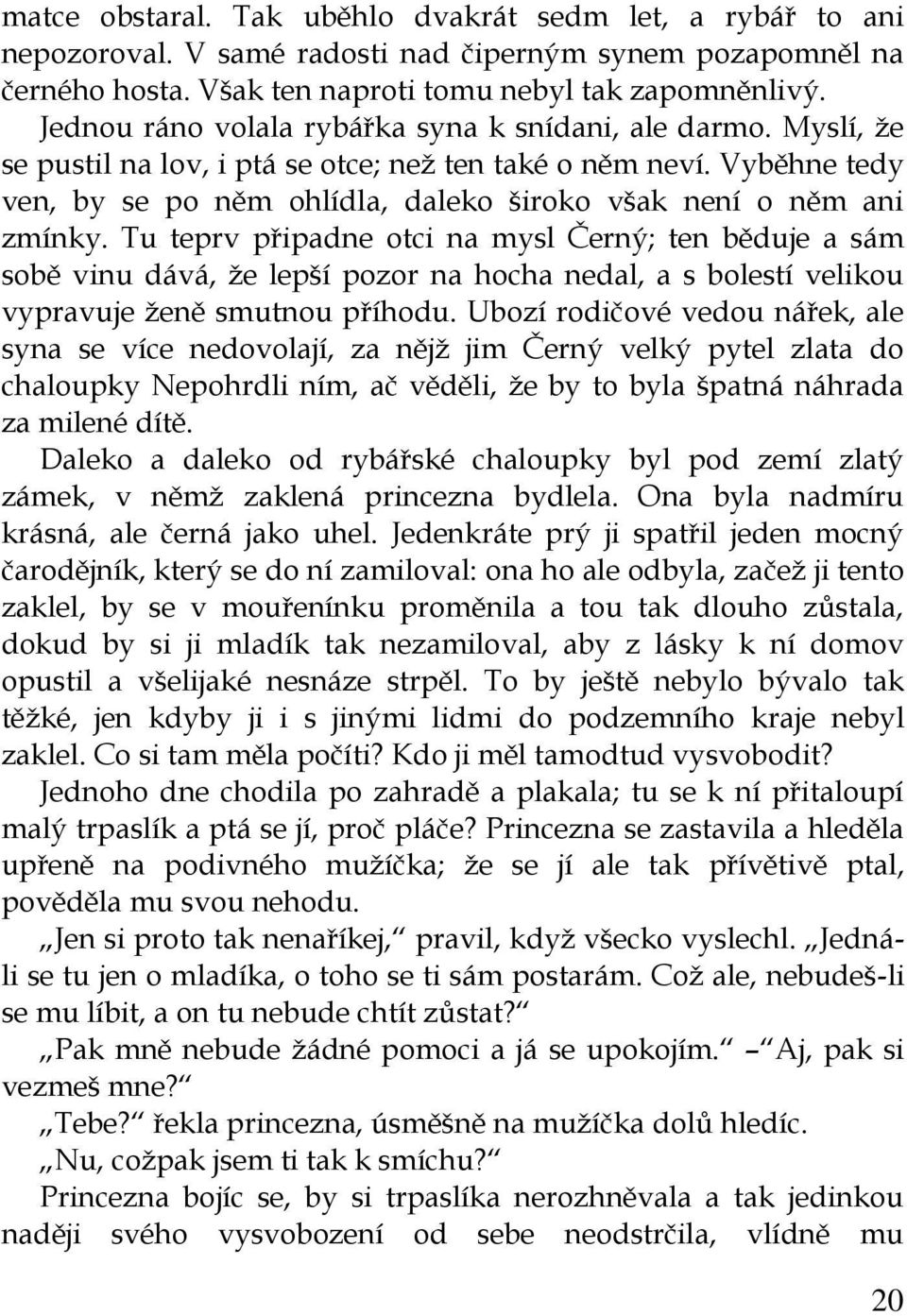 Vyběhne tedy ven, by se po něm ohlídla, daleko široko však není o něm ani zmínky.