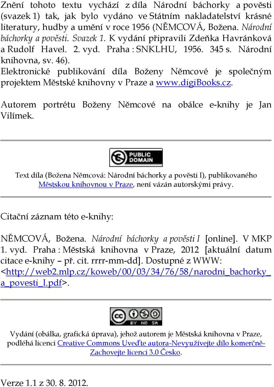 Elektronické publikování díla Boženy Němcové je společným projektem Městské knihovny v Praze a www.digibooks.cz. Autorem portrétu Boženy Němcové na obálce e-knihy je Jan Vilímek.