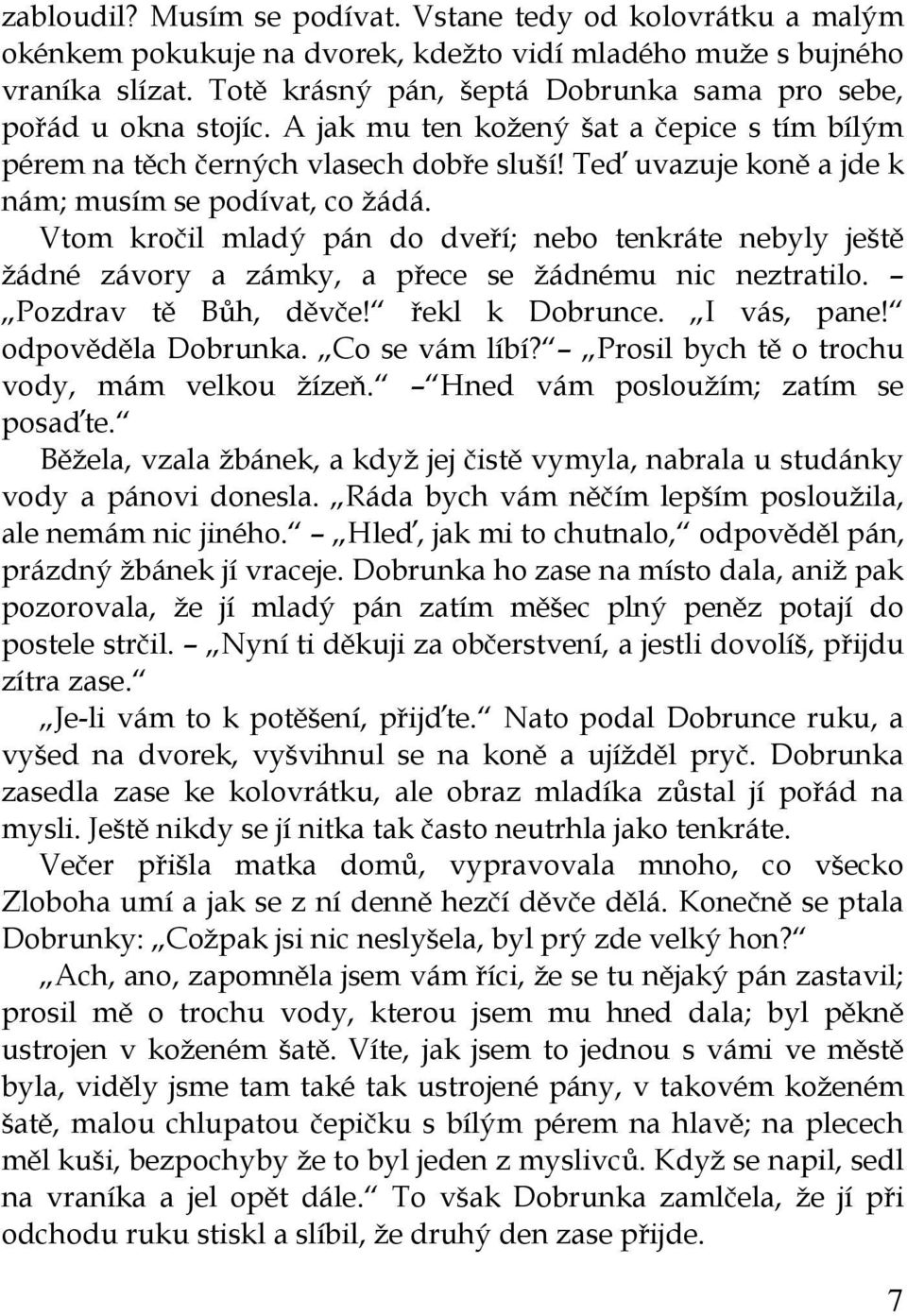 Teď uvazuje koně a jde k nám; musím se podívat, co žádá. Vtom kročil mladý pán do dveří; nebo tenkráte nebyly ještě žádné závory a zámky, a přece se žádnému nic neztratilo. Pozdrav tě Bůh, děvče!