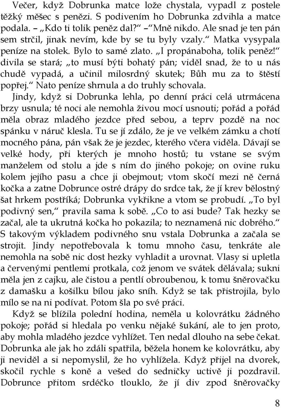 divila se stará; to musí býti bohatý pán; viděl snad, že to u nás chudě vypadá, a učinil milosrdný skutek; Bůh mu za to štěstí popřej. Nato peníze shrnula a do truhly schovala.