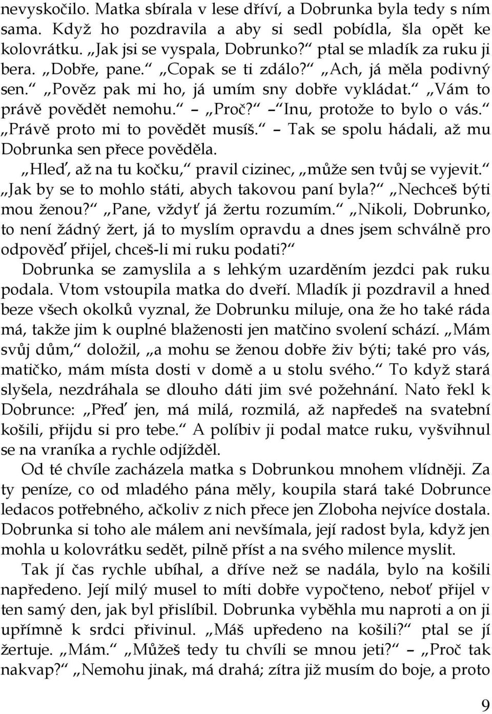 Právě proto mi to povědět musíš. Tak se spolu hádali, až mu Dobrunka sen přece pověděla. Hleď, až na tu kočku, pravil cizinec, může sen tvůj se vyjevit.
