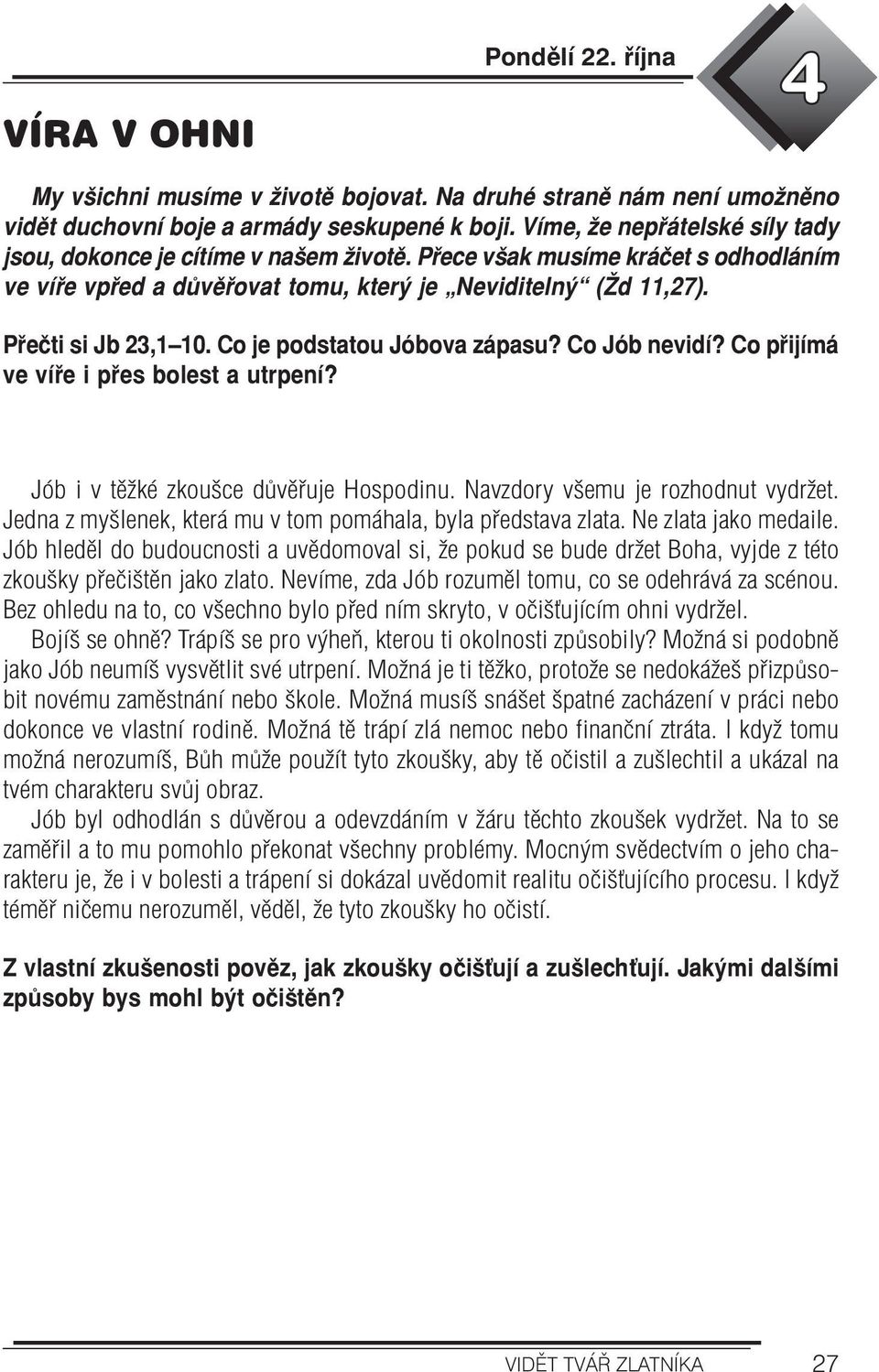 Co je podstatou Jóbova zápasu? Co Jób nevidí? Co přijímá ve víře i přes bolest a utrpení? Jób i v těžké zkoušce důvěřuje Hospodinu. Navzdory všemu je rozhodnut vydržet.