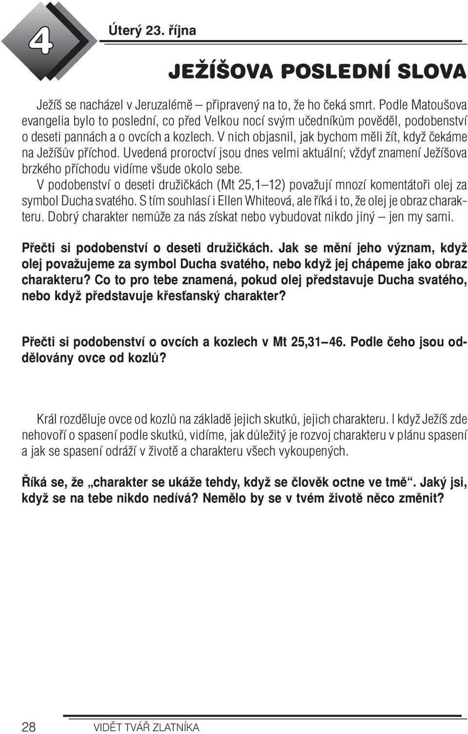 V nich objasnil, jak bychom měli žít, když čekáme na Ježíšův příchod. Uvedená proroctví jsou dnes velmi aktuální; vždyť znamení Ježíšova brzkého příchodu vidíme všude okolo sebe.