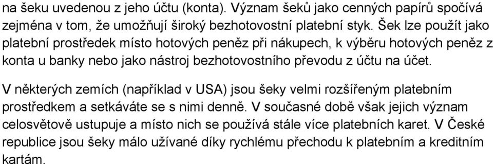 účtu na účet. V některých zemích (například v USA) jsou šeky velmi rozšířeným platebním prostředkem a setkáváte se s nimi denně.