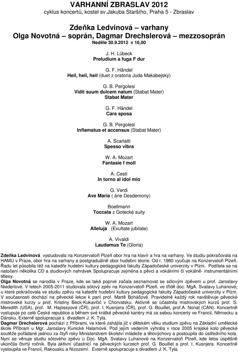 Cesti In torno al idol mio G. Verdi Ave Maria ( árie Desdemony) Boellmann Toccata z Gotecké suity W. A. Mozart Alleluja (Exultate jubilate) A.