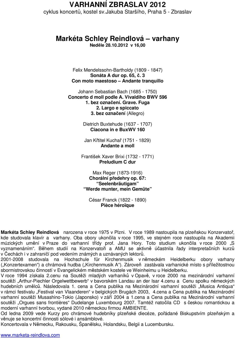 bez označení (Allegro) Dietrich Buxtehude (1637-1707) Ciacona in e BuxWV 160 Jan Křtitel Kuchař (1751-1829) Andante a moll František Xaver Brixi (1732-1771) Preludium C dur Max Reger (1873-1916)