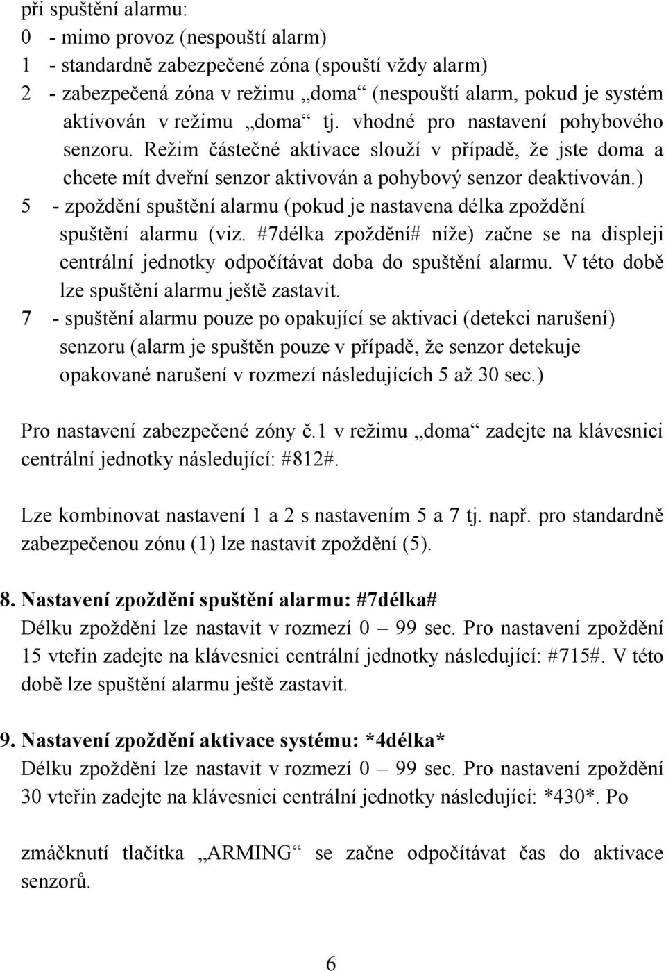 ) 5 - zpoždění spuštění alarmu (pokud je nastavena délka zpoždění spuštění alarmu (viz. #7délka zpoždění# níže) začne se na displeji centrální jednotky odpočítávat doba do spuštění alarmu.