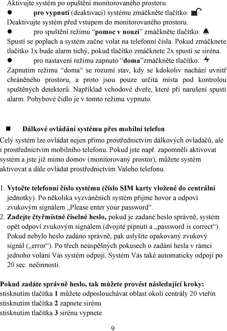 Pokud zmáčknete tlačítko 1x bude alarm tichý, pokud tlačítko zmáčknete 2x spustí se siréna.