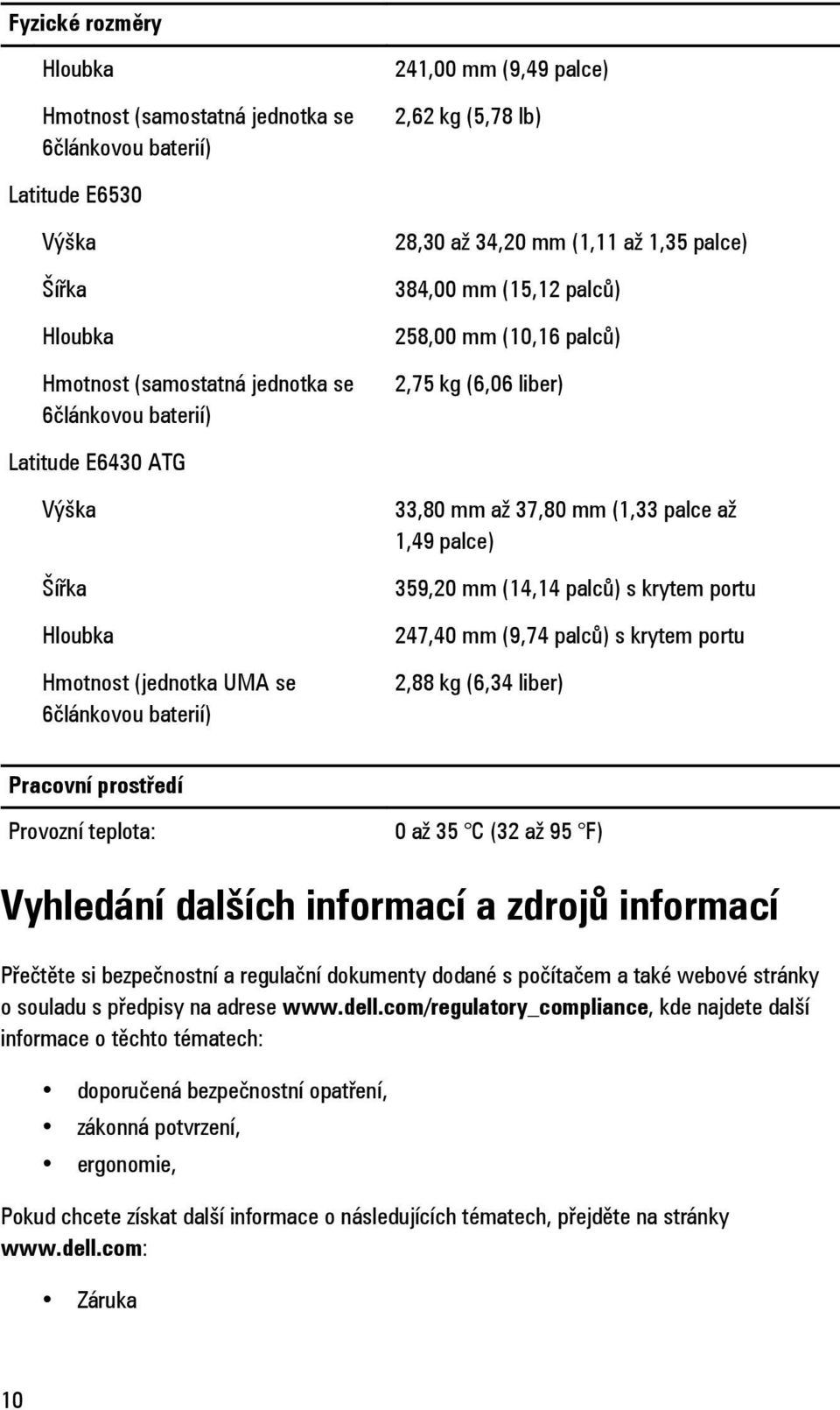 baterií) 33,80 mm až 37,80 mm (1,33 palce až 1,49 palce) 359,20 mm (14,14 palců) s krytem portu 247,40 mm (9,74 palců) s krytem portu 2,88 kg (6,34 liber) Pracovní prostředí Provozní teplota: 0 až 35