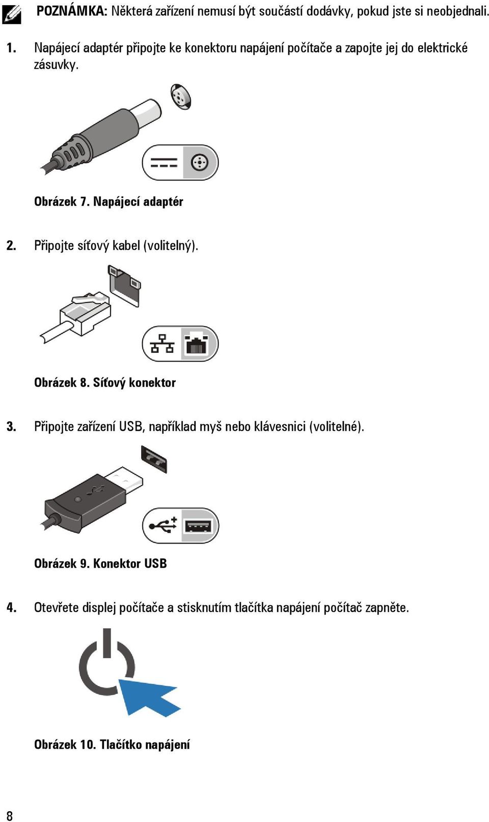 Napájecí adaptér 2. Připojte síťový kabel (volitelný). Obrázek 8. Síťový konektor 3.