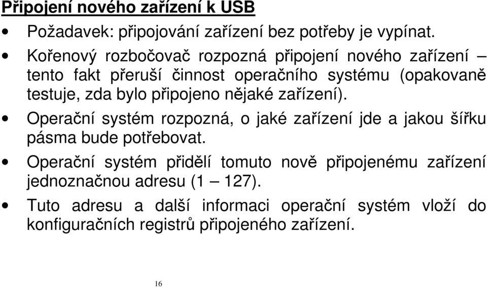 připojeno nějaké zařízení). Operační systém rozpozná, o jaké zařízení jde a jakou šířku pásma bude potřebovat.