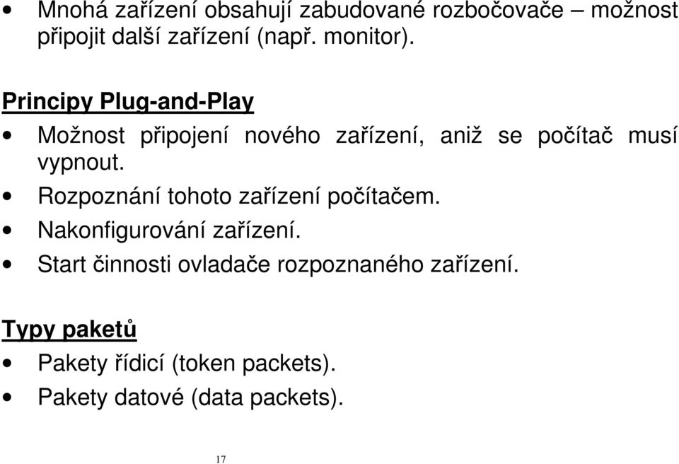 Principy Plug-and-Play Možnost připojení nového zařízení, aniž se počítač musí vypnout.