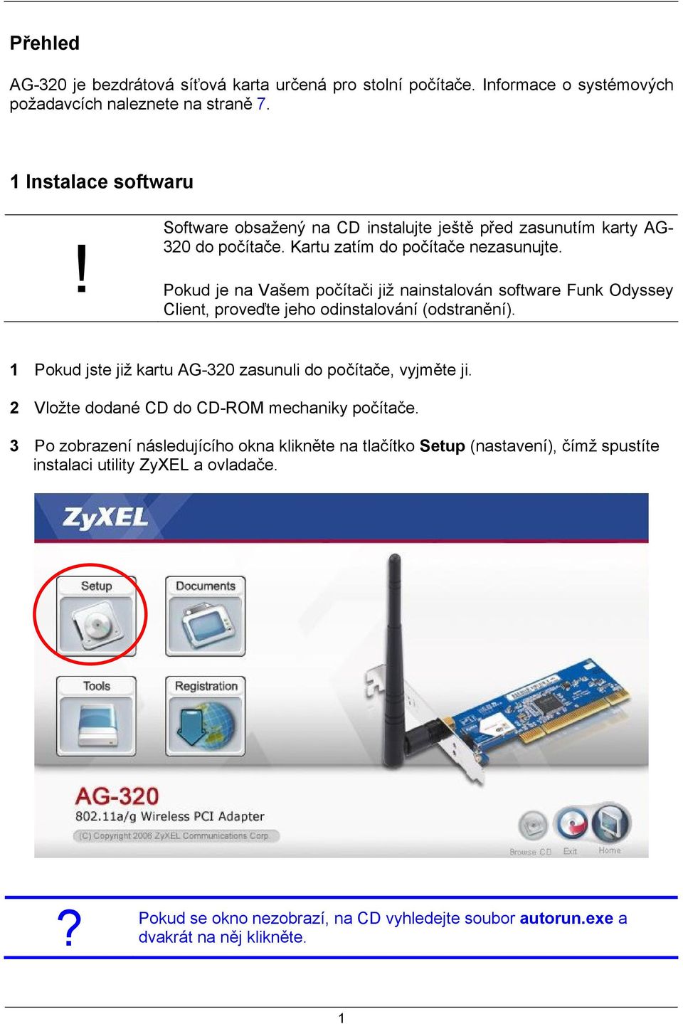 Pokud je na Vašem počítači již nainstalován software Funk Odyssey Client, proveďte jeho odinstalování (odstranění). 1 Pokud jste již kartu AG-320 zasunuli do počítače, vyjměte ji.