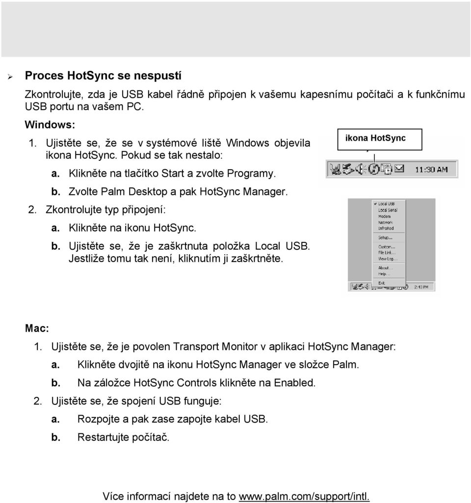 Zkontrolujte typ připojení: a. Klikněte na ikonu HotSync. b. Ujistěte se, že je zaškrtnuta položka Local USB. Jestliže tomu tak není, kliknutím ji zaškrtněte. ikona HotSync Mac: 1.