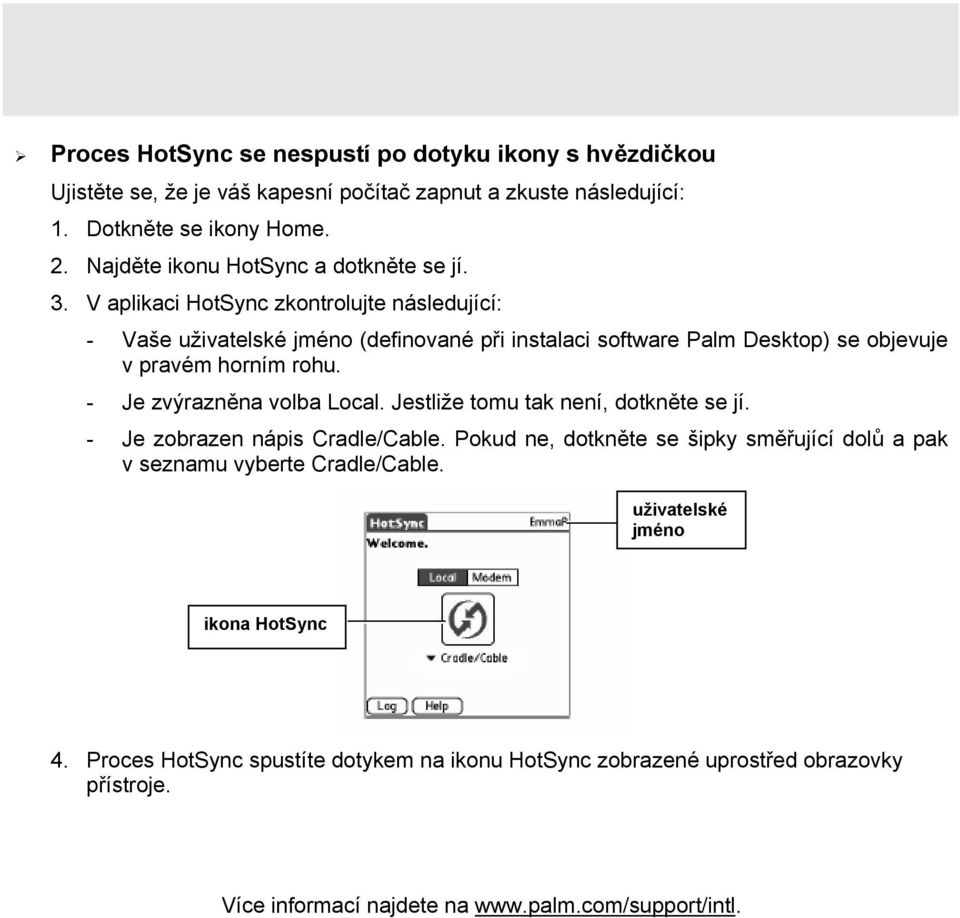 V aplikaci HotSync zkontrolujte následující: - Vaše uživatelské jméno (definované při instalaci software Palm Desktop) se objevuje v pravém horním rohu.