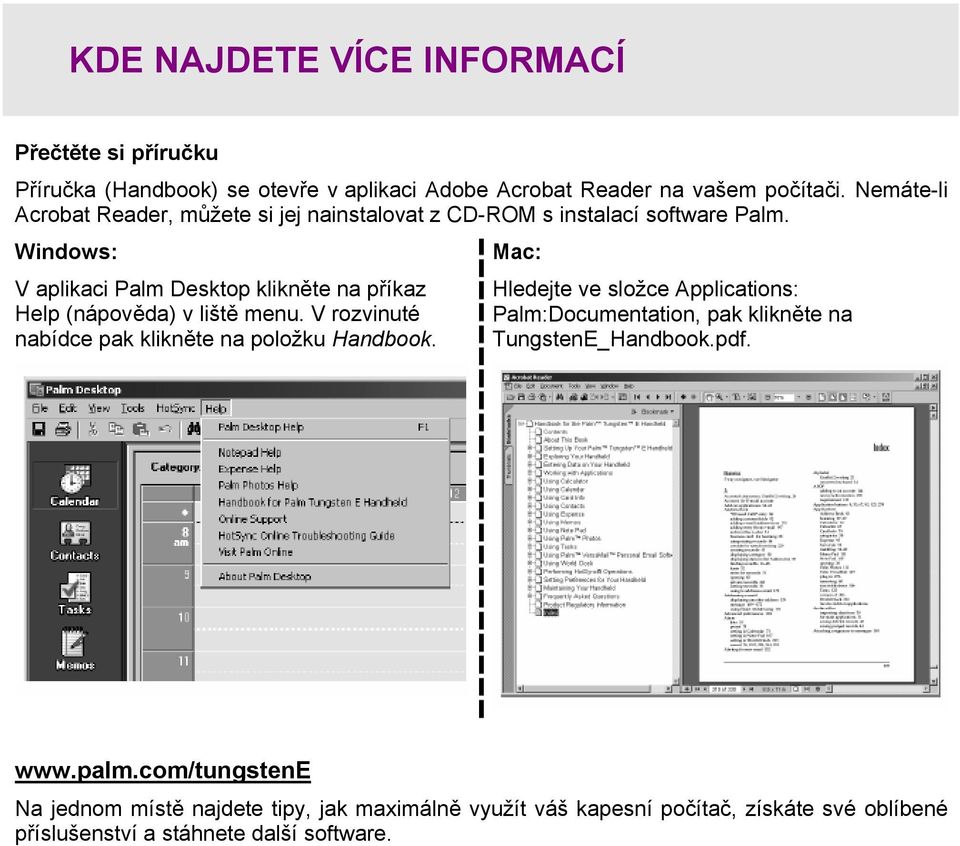 Windows: V aplikaci Palm Desktop klikněte na příkaz Help (nápověda) v liště menu. V rozvinuté nabídce pak klikněte na položku Handbook.