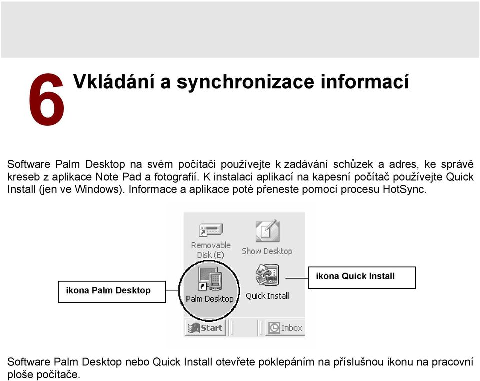 K instalaci aplikací na kapesní počítač používejte Quick Install (jen ve Windows).