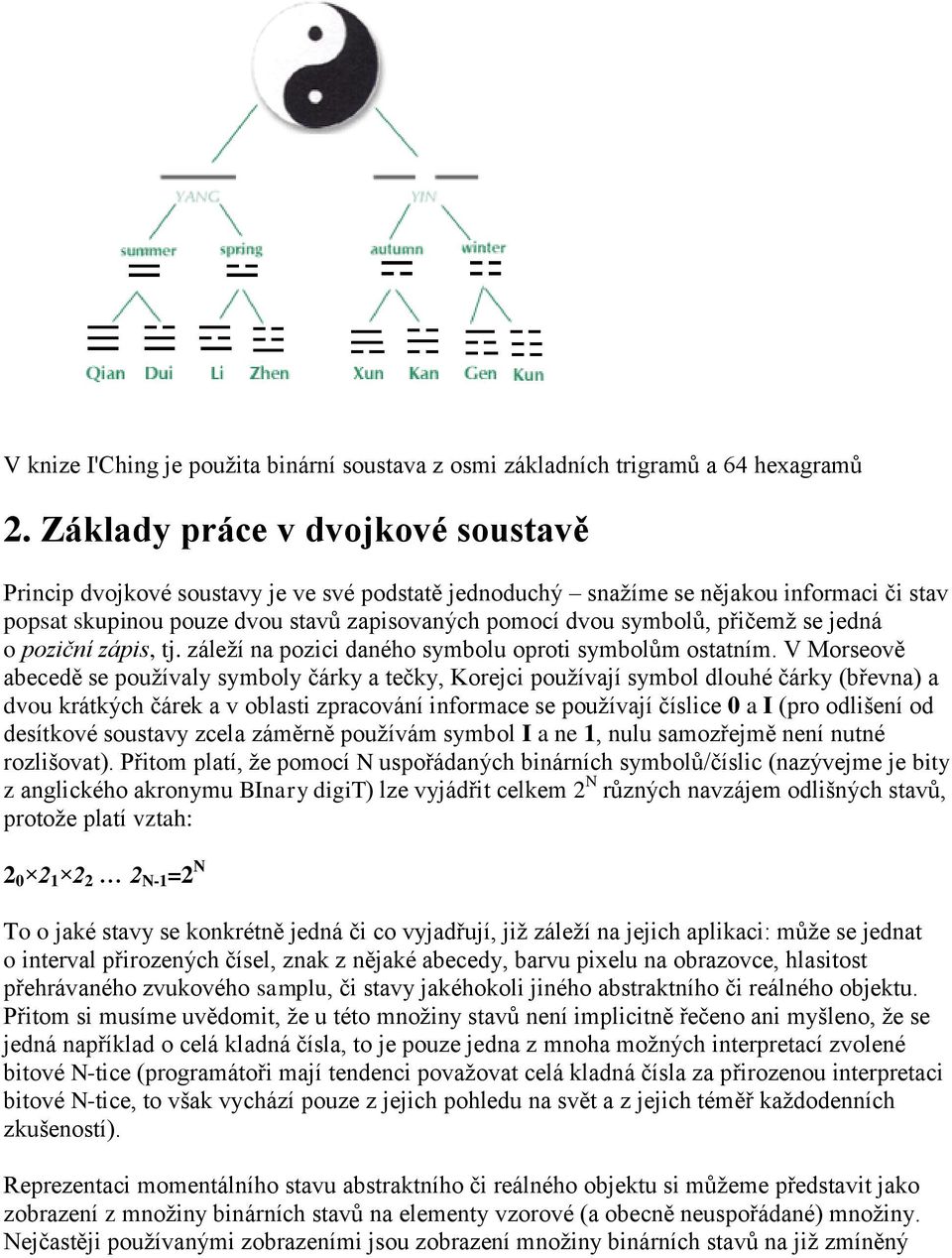 přičemž se jedná o poziční zápis, tj. záleží na pozici daného symbolu oproti symbolům ostatním.