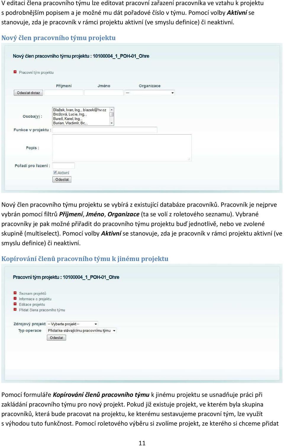 Nový člen pracovního týmu projektu Nový člen pracovního týmu projektu se vybírá z existující databáze pracovníků.