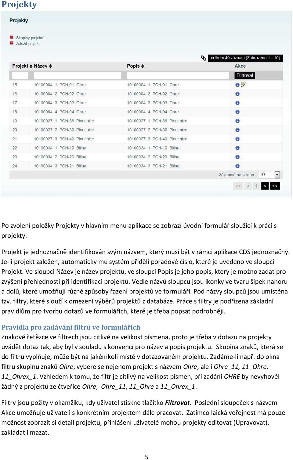 Je-li projekt založen, automaticky mu systém přidělí pořadové číslo, které je uvedeno ve sloupci Projekt.