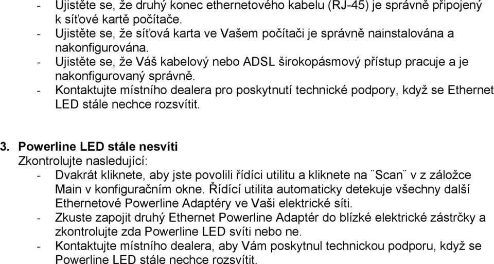 - Kontaktujte místního dealera pro poskytnutí technické podpory, když se Ethernet LED stále nechce rozsvítit. 3.