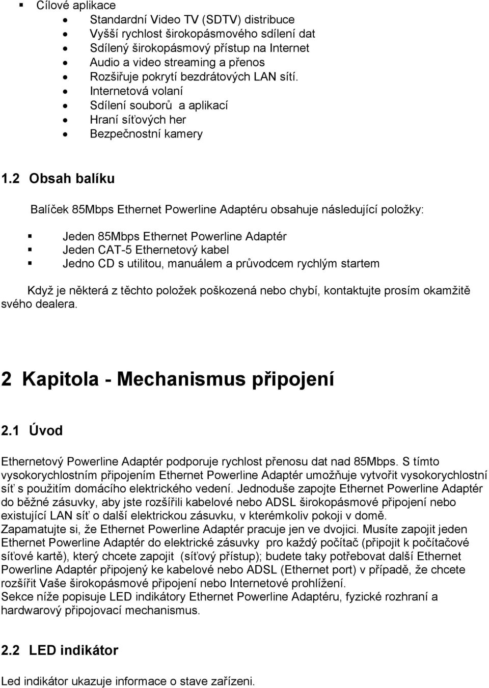 2 Obsah balíku Balíček 85Mbps Ethernet Powerline Adaptéru obsahuje následující položky: Jeden 85Mbps Ethernet Powerline Adaptér Jeden CAT-5 Ethernetový kabel Jedno CD s utilitou, manuálem a průvodcem