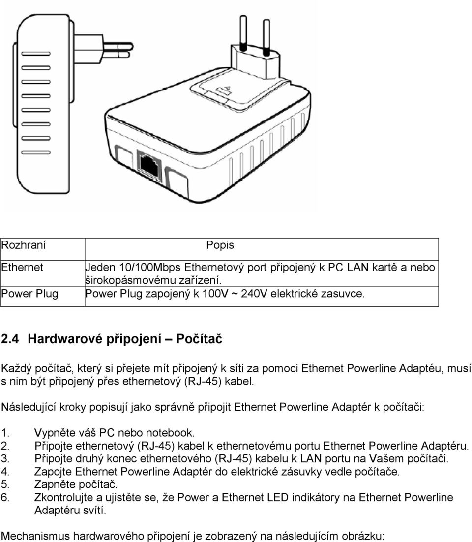 4 Hardwarové připojení Počítač Každý počítač, který si přejete mít připojený k síti za pomoci Ethernet Powerline Adaptéu, musí s nim být připojený přes ethernetový (RJ-45) kabel.