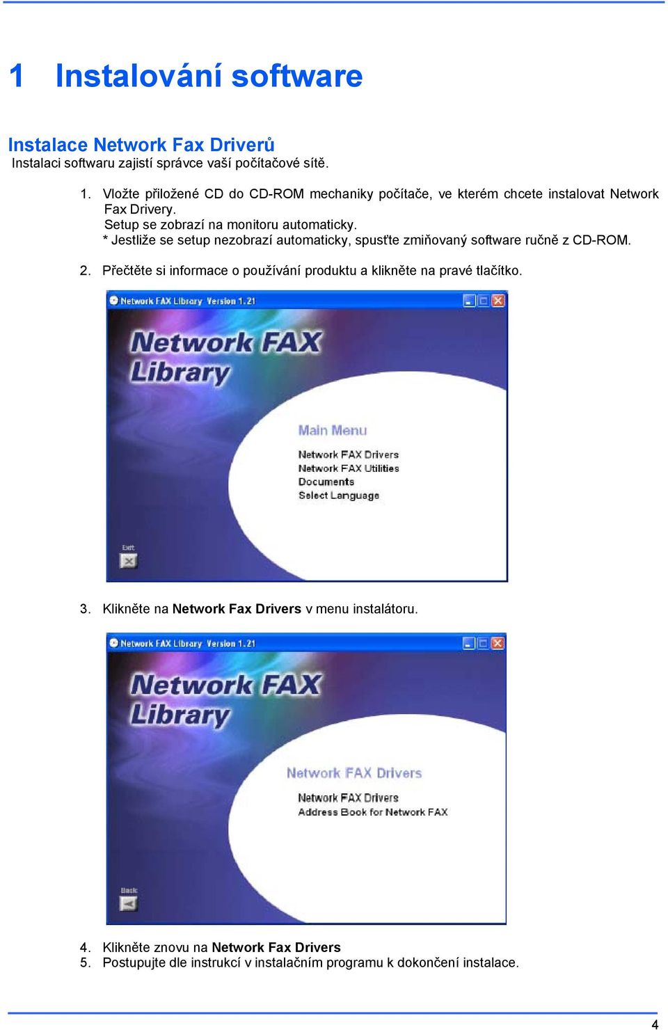 * Jestliže se setup nezobrazí automaticky, spusťte zmiňovaný software ručně z CD-ROM. 2.